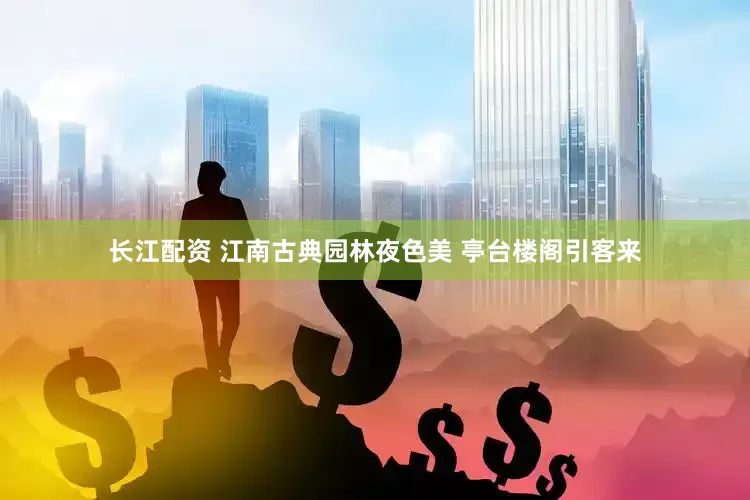 长江配资 江南古典园林夜色美 亭台楼阁引客来